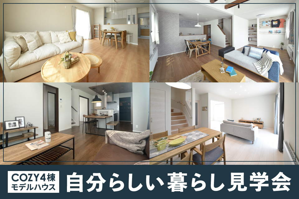 【COZY4棟モデルハウス】自分らしい暮らし見学会