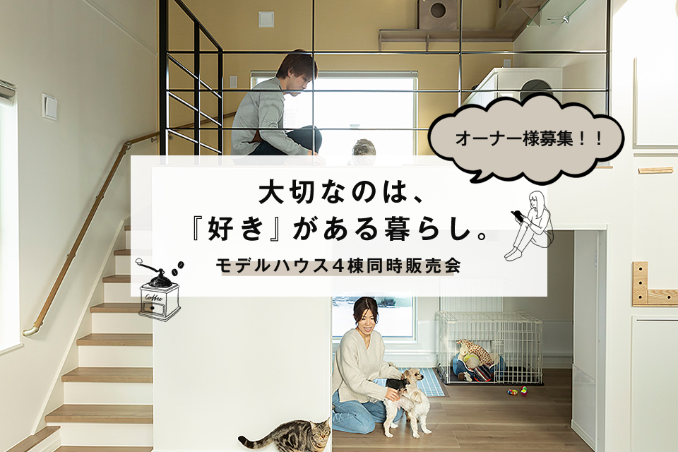 【モデルハウス  4棟同時販売会】『好き』があるくらし。